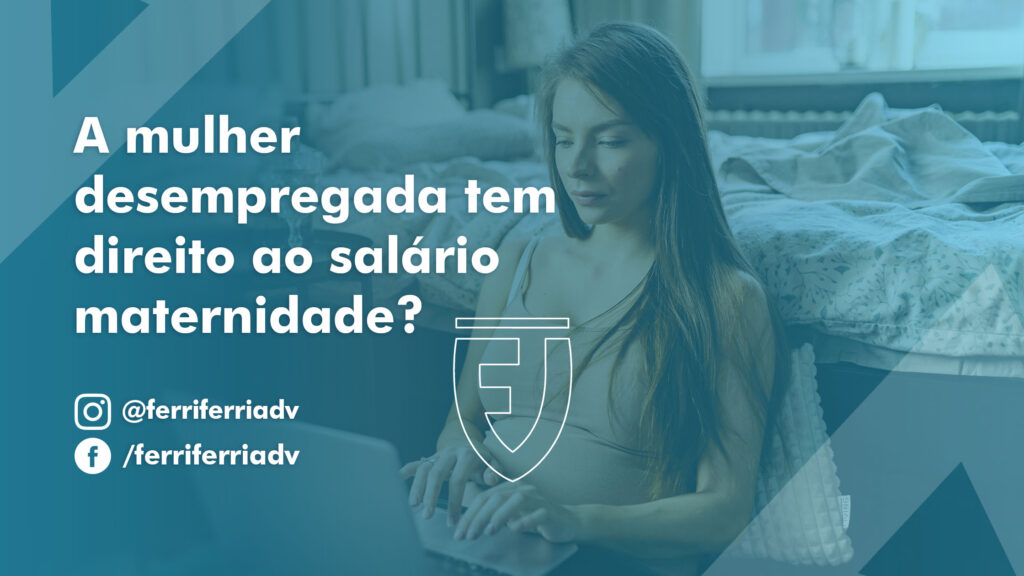 A mulher desempregada tem direito ao Salário maternidade?