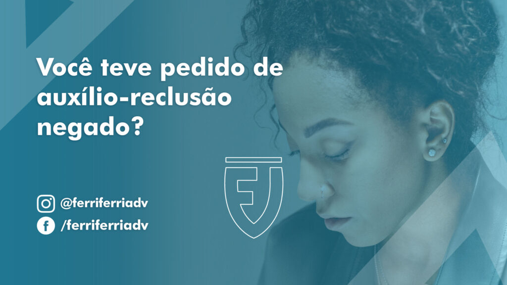 Você teve pedido de auxílio-reclusão negado?